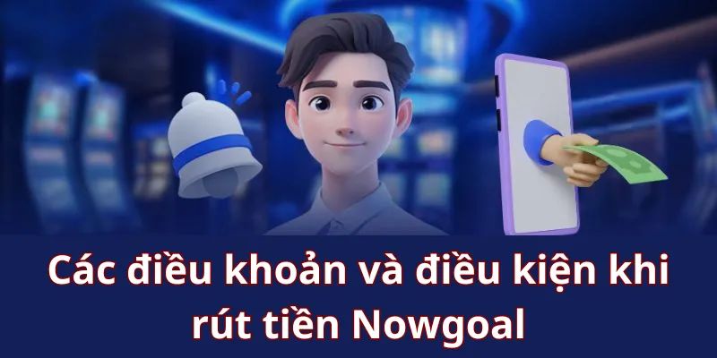Rút tiền Nowgoal lưu ý