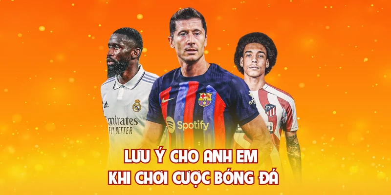 Lưu ý cho anh em khi chơi cược bóng đá