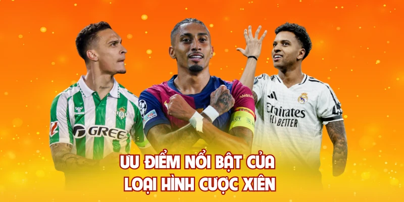 Ưu điểm nổi bật của loại hình cược xiên